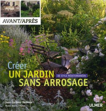 Couverture du livre « Créer un jardin de style méditerranéen sans arrosage » de Jean-Jacques Derboux et Beatrice Pichon aux éditions Eugen Ulmer