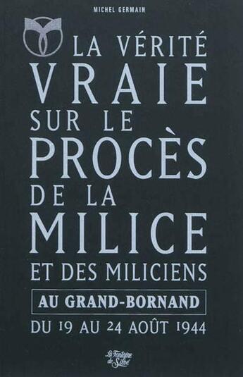 Couverture du livre « La vérité vraie sur le procès de la Milice et des Miliciens au Grand-Bornand du 19 au 24 août 1944 » de Michel Germain aux éditions La Fontaine De Siloe