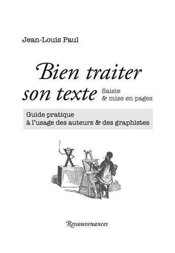 Couverture du livre « Bien traiter son texte ; saisie & mise en pages ; guide pratique à l'usage des auteurs & des graphistes » de Jean-Louis Paul aux éditions Ressouvenances