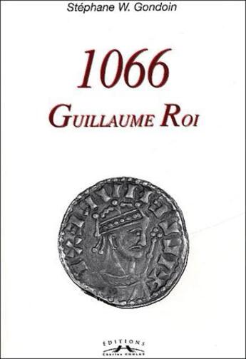 Couverture du livre « 1066, Guillaume Roi » de Stephane William Gondoin aux éditions Charles Corlet