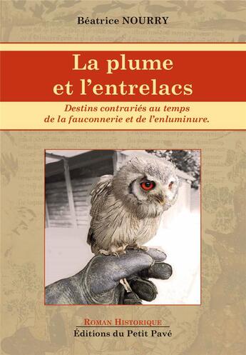 Couverture du livre « La plume et l entrelacs - destins contraries au temps de la fauconnerie et de l'enluminure » de Beatrice Nourry aux éditions Petit Pave