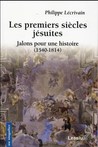 Couverture du livre « Les premiers siècles jésuites ; jalons pour une histoire (1540-1814) » de Philippe Lecrivain aux éditions Lessius