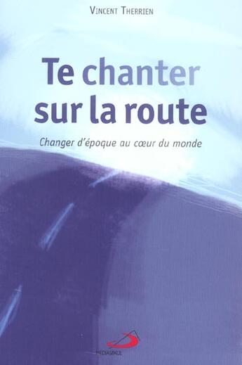 Couverture du livre « Te chanter sur la route ; changer d'epoque au coeur du monde » de Vincent Therrien aux éditions Mediaspaul