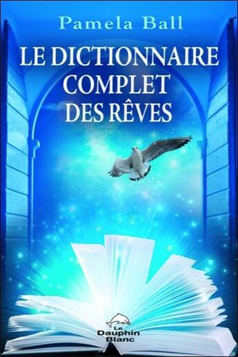 Couverture du livre « Le dictionnaire complet des rêves » de Pamela Ball aux éditions Dauphin Blanc