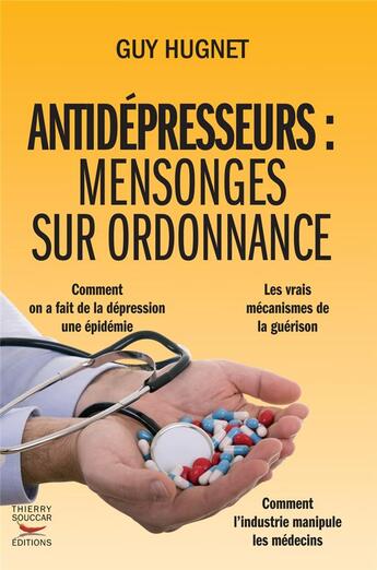 Couverture du livre « Antidepresseurs. mensonges sur ordonnance » de Hugnet Guy aux éditions Thierry Souccar