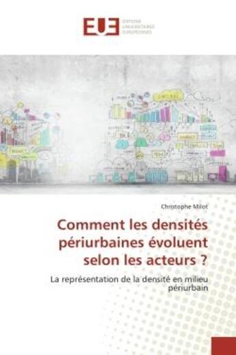 Couverture du livre « Comment les densites periurbaines evoluent selon les acteurs ? : La representation de la densite en milieu periurbain » de Christophe Milot aux éditions Editions Universitaires Europeennes