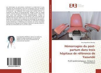 Couverture du livre « Hémorragies du post-partum dans trois hôpitaux de référence de Yaoundé : Profil épidémiologique, clinique et thérapeutique » de Emy Ségolhène Moneze aux éditions Editions Universitaires Europeennes