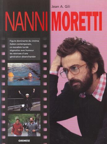 Couverture du livre « Nanni moretti - figure dominante du cinema italien contemporain, ce moraliste lucide stigmatise avec » de Gili Jean Antoine aux éditions Gremese