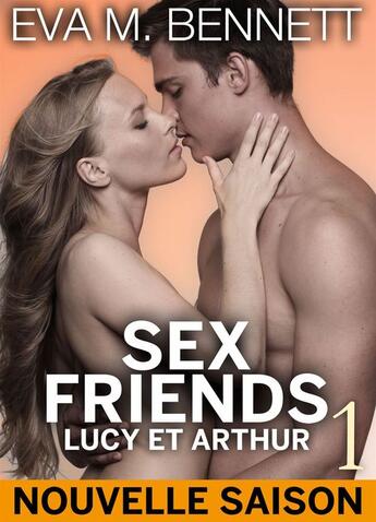 Couverture du livre « Sex Friends : Lucy et Arthur t.1 » de Eva M. Bennett aux éditions Editions Addictives