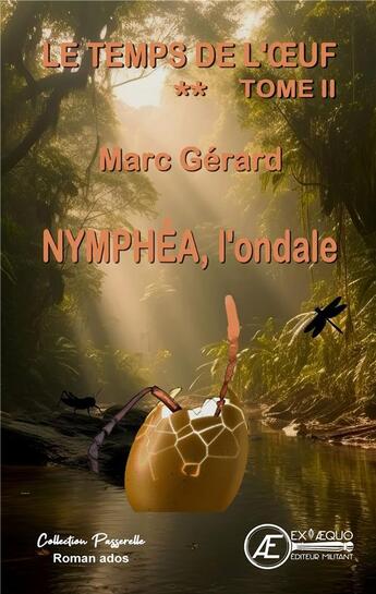 Couverture du livre « Le temps de l'oeuf Tome 2 : Nymphea, l'ondale » de Marc Gerard aux éditions Ex Aequo