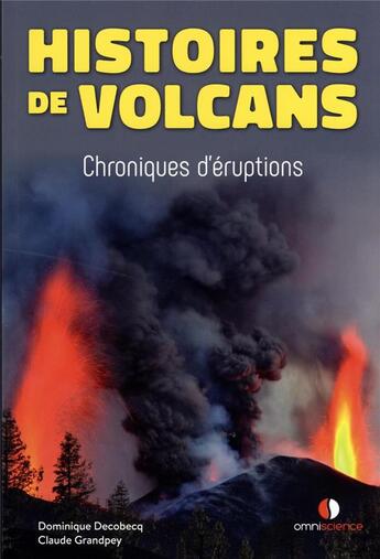 Couverture du livre « Histoires de volcans : chroniques d'éruptions » de Dominique Decobecq et Claude Grandpey aux éditions Omniscience