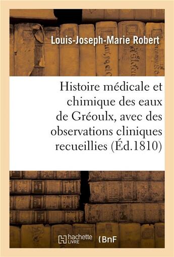 Couverture du livre « Histoire medicale et chimique des eaux de greoulx, avec des observations cliniques recueillies » de Robert L-J-M. aux éditions Hachette Bnf