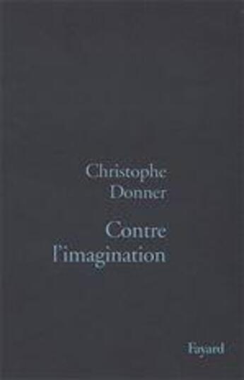 Couverture du livre « Contre l'imagination » de Christophe Donner aux éditions Fayard