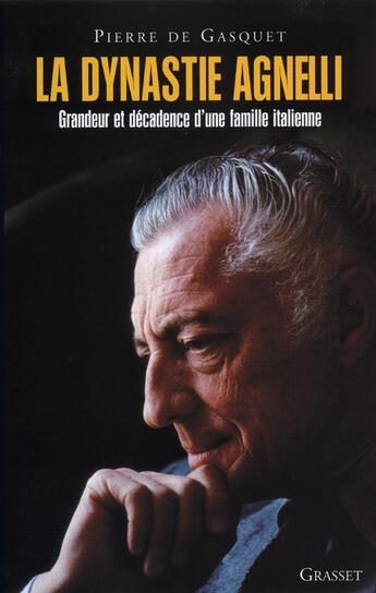 Couverture du livre « La dynastie Agnelli ; grandeur et décadence d'une famille italienne » de Pierre De Gasquet aux éditions Grasset