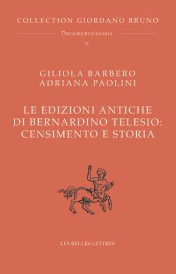 Couverture du livre « Le edizioni antiche di Bernardino Telesio : censimento e storia » de Giliola Barbero et Adriana Paolini aux éditions Belles Lettres