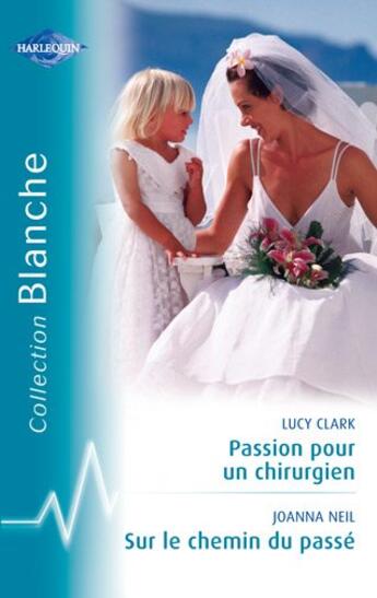 Couverture du livre « Passion pour un chirurgien ; sur le chemin du passé » de Lucy Clark et Joanna Neil aux éditions Harlequin