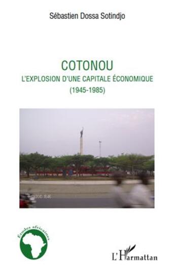 Couverture du livre « Cotonou ; l'explosion d'une capitale économique (1945-1985) » de Sebastien Dossa Sotindjo aux éditions L'harmattan