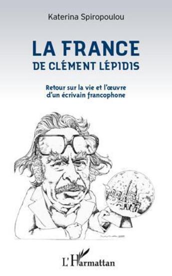 Couverture du livre « La France de Clément Lépidis ; retour sur la vie et l'oeuvre d'un écrivain francophone » de Katerina Spiropoulou aux éditions L'harmattan