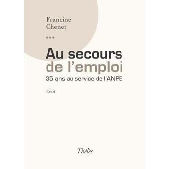 Couverture du livre « Au secours de l emploi ; 35 ans au service de l'ANPE » de Francine Chenet aux éditions Theles