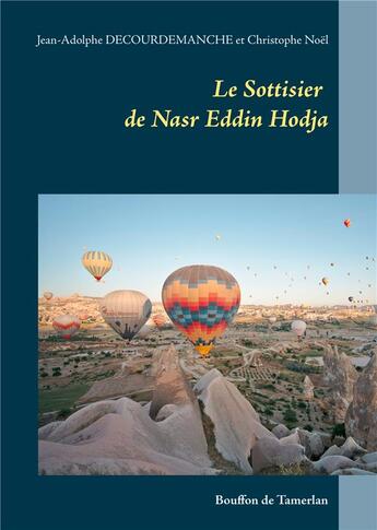 Couverture du livre « Le sottisier de Nasr Eddin Hodja : bouffon de tamerlan » de Jean-Adolphe Decourdemanche et Christophe Noel aux éditions Books On Demand