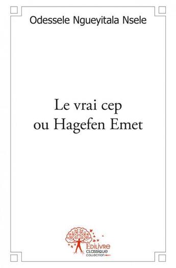 Couverture du livre « Le vrai cep ou hagefen emet » de Ngueyitala Nsele O. aux éditions Edilivre