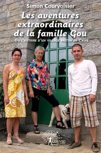 Couverture du livre « Les aventures extraordinaires de la famille Gou, ou l'histoire d'un village breton en chine » de Simon Courvoisier aux éditions Edilivre