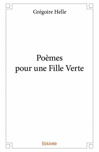 Couverture du livre « Poèmes pour une fille verte » de Gregoire Helle aux éditions Edilivre