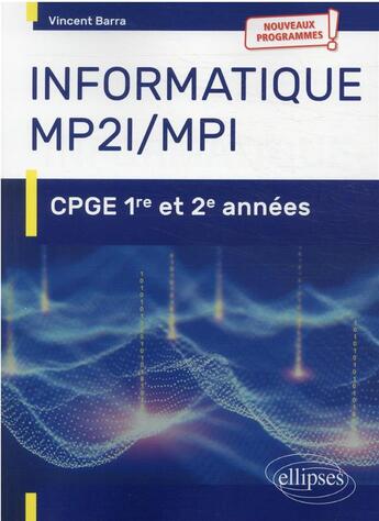 Couverture du livre « Informatique MP2I et MPI ; CPGE 1re et 2e années nouveaux programmes » de Vincent Barra aux éditions Ellipses