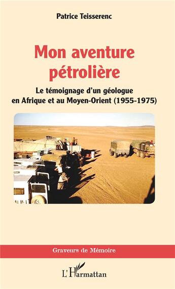 Couverture du livre « Mon aventure pétrolière ; le témoignage d'un géologue en Afrique et au Moyen-Orient (1955-1975) » de Patrice Teisserenc aux éditions L'harmattan