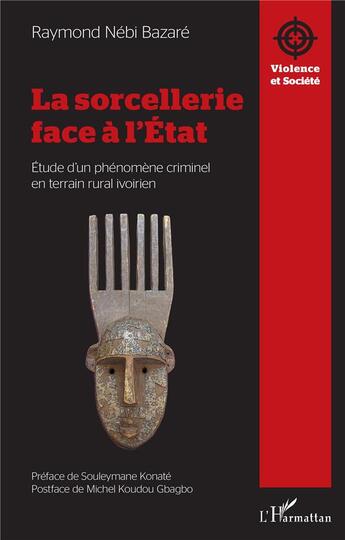 Couverture du livre « La sorcellerie face à l'état ; étude d'un phénomène criminel en terrain rural ivoirien » de Raymond Nebi Bazare aux éditions L'harmattan
