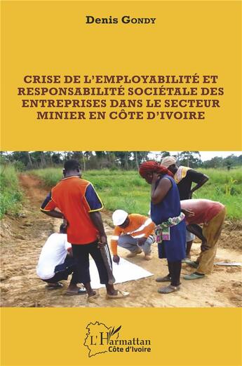 Couverture du livre « Crise de l'employabilité et responsabilité sociétale des entreprises dans le secteur minier en Côte d'Ivoire » de Denis Gondy aux éditions L'harmattan