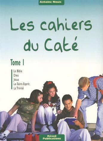 Couverture du livre « Les cahiers du caté Tome 1 ; la bible, Dieu, Jésus, le Saint-Esprit, la Trinité » de Antoine Nouis aux éditions Olivetan