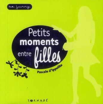 Couverture du livre « Petits moments entre filles » de Pascale D' Ippolito aux éditions Tornade