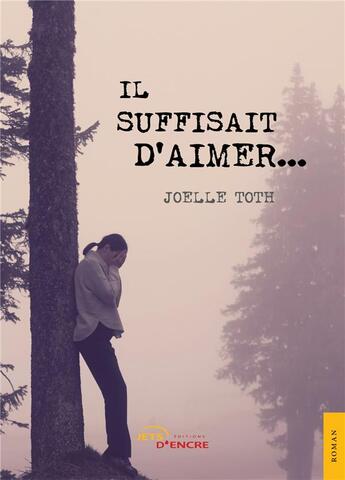 Couverture du livre « Il suffisait d'aimer... » de Joelle Toth aux éditions Jets D'encre