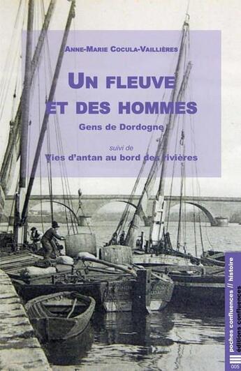 Couverture du livre « Un fleuve et des hommes, les gens de la Dordogne ; vies d'antan au bord des rivières » de Anne-Marie Cocula-Vaillieres aux éditions Confluences