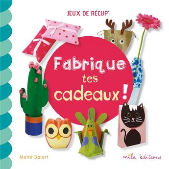 Couverture du livre « Fabrique tes cadeaux ! » de Maite Balart aux éditions Mila