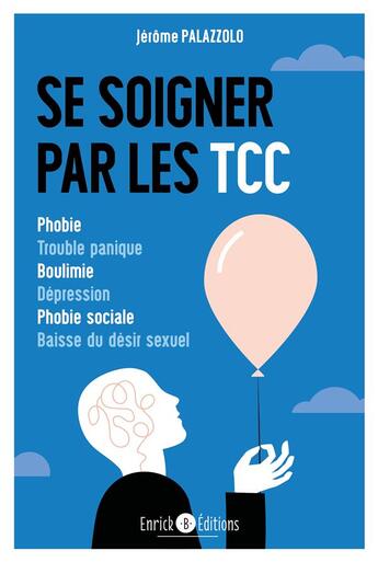 Couverture du livre « Se soigner par les tcc - phobie, trouble panique, boulimie, depression, phobie sociale, baisse du de » de Jérôme Palazzolo aux éditions Enrick B.