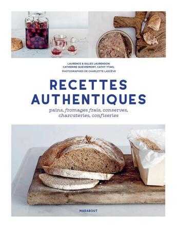 Couverture du livre « Recettes authentiques ; pains, fromages frais, conserves, charcuteries, confiseries » de Charlotte Lasceve et Gilles Laurendon et Laurendon Laurence et Catherine Guevremont et Cathy Ytakl aux éditions Marabout