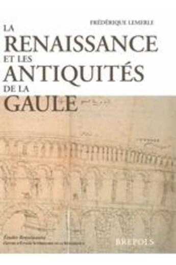 Couverture du livre « Études renaissantes T.1 ; la Renaissance et les antiquités de la Gaule » de Frederique Lemerle aux éditions Brepols