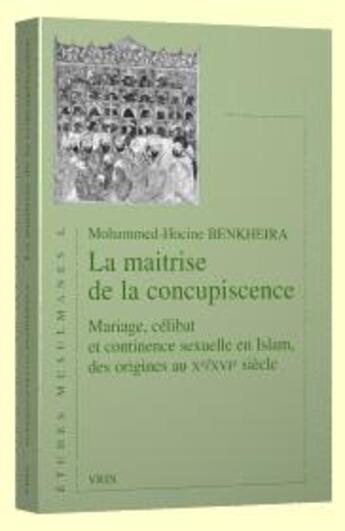 Couverture du livre « La maîtrise de la concupiscence ; mariage, célibat et continence sexuelle en Islam, des origines au Xe/XVIe siècle » de Mohammed-Hocine Benkheira aux éditions Vrin