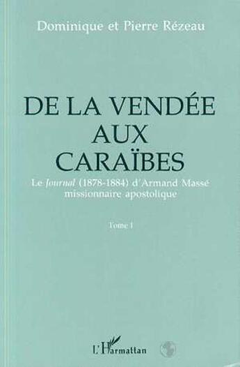 Couverture du livre « De la Vendée aux Caraïbes t.1 et t.2 ; le journal (1878-1884) d'Armand Massé, missionnaire apostolique » de Pierre Rézeau et Rezeau Dominique aux éditions L'harmattan