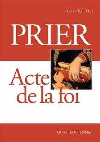 Couverture du livre « Prier, acte de la Foi » de Guy Tilliette aux éditions Tequi