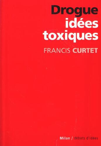 Couverture du livre « Drogue ; Idees Toxiques » de Francis Curtet aux éditions Milan