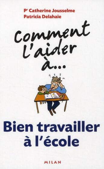 Couverture du livre « COMMENT L'AIDER A... ; bien travailler à l'école » de Patricia Delahaie et Catherine Jousselme aux éditions Milan