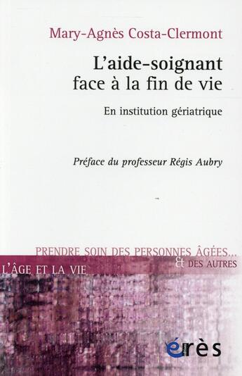 Couverture du livre « L'aide-soignant face à la fin de vie ; en institution gériatrique » de Marie-Agnes Costa-Clermont aux éditions Eres