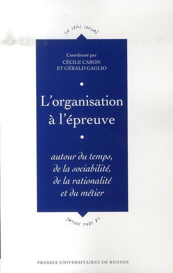 Couverture du livre « L'organisation à l'épreuve ; autour du temps, de la sociabilité, de la rationalité et du métier » de Gerald Gaglio et Cecile Caron aux éditions Pu De Rennes