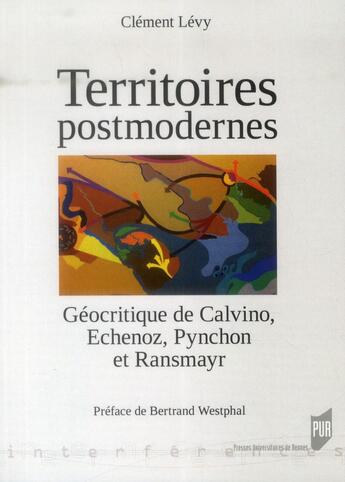 Couverture du livre « Territoires postmodernes ; géocritique de Calvino, Echenoz, Pynchon et Ransmayr » de Clement Levy aux éditions Pu De Rennes