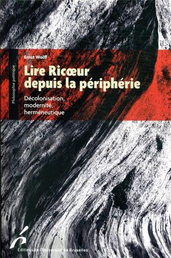 Couverture du livre « Lire Ricoeur depuis la périphérie : décolonisarion, modernité, herméneutique » de Ernst Wolff aux éditions Universite De Bruxelles