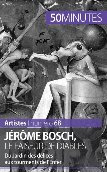 Couverture du livre « Jérôme Bosch, le faiseur de diables : du Jardin des délices aux tourments de l'Enfer » de Thomas Jacquemin aux éditions 50minutes.fr