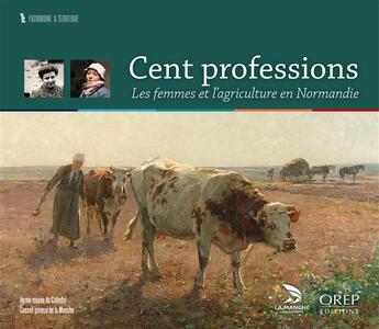 Couverture du livre « Cent professions ; les femmes et l'agriculture en Normandie » de  aux éditions Orep